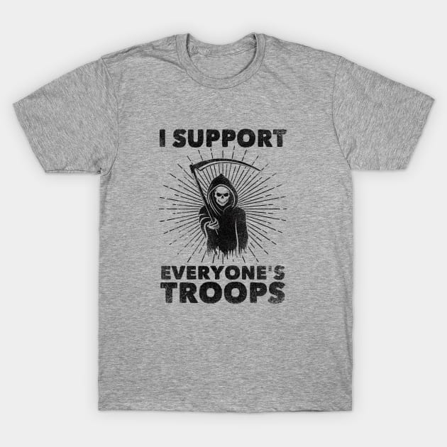 I Support Everyone's Troops (Political /Statement) - Grim Reaper T-Shirt by badbugs